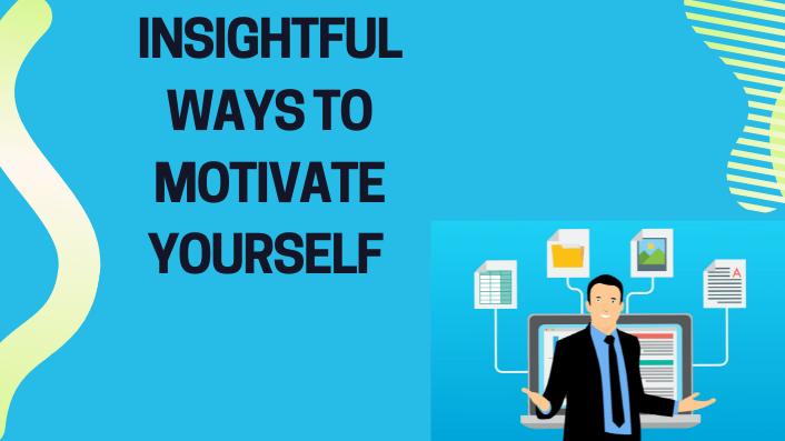 Insightful Ways To Motivate Yourself