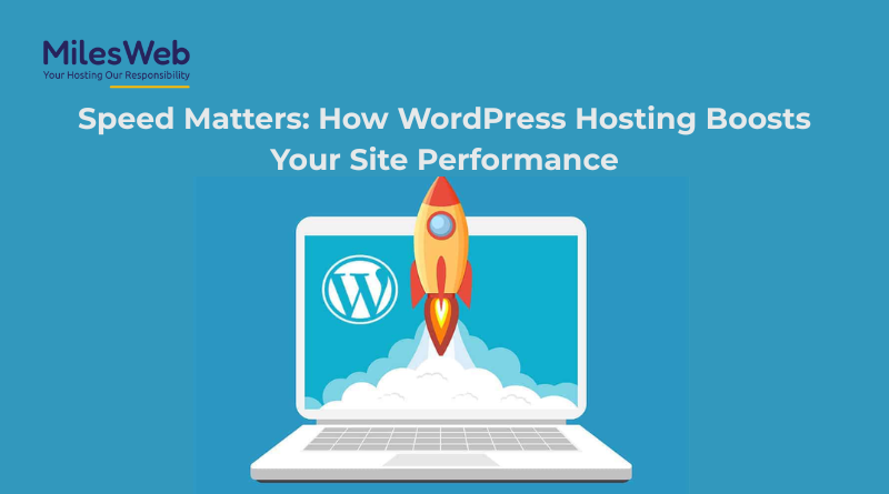 Speed Matters: How WordPress Hosting Boosts Your Site Performance